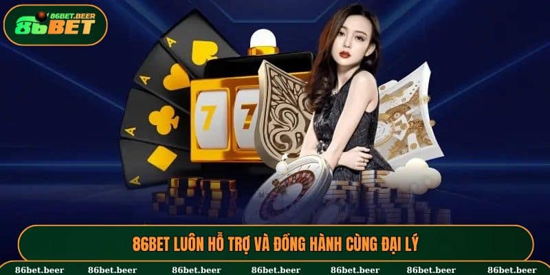 86BET luôn hỗ trợ và đồng hành cùng đại lý