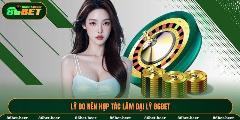 Lý do nên hợp tác làm đại lý 86BET