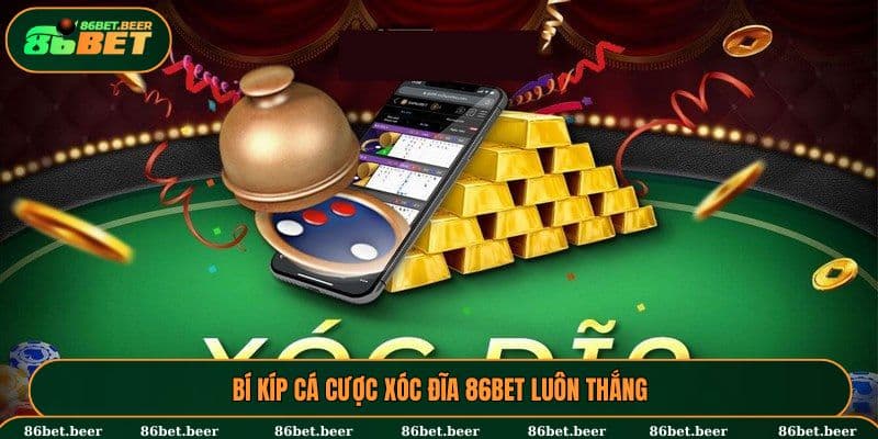 Bí kíp cá cược Xóc Đĩa 86BET luôn thắng