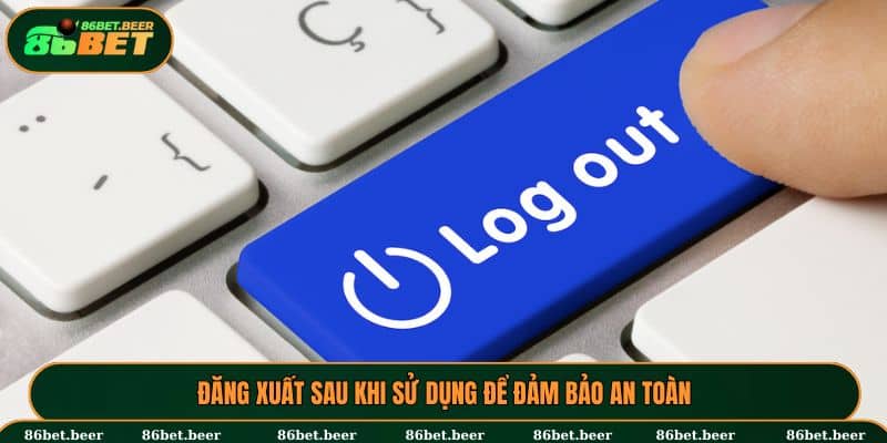 Sau khi trải nghiệm thì cần đăng xuất 86BET ngay để giữ bảo mật