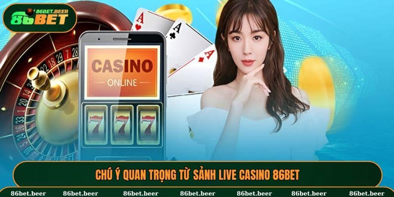 Live Casino 86BET - Khám Phá Sòng Bạc Online Chuẩn Châu Âu 1 Chú ý quan trọng từ sảnh Live Casino 86BET