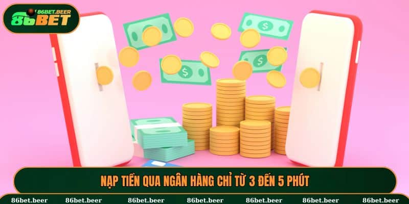 Nạp Tiền 86BET - Hướng Dẫn Thao Tác Chuẩn Từng Bước Cho Tay Mơ 1 Nạp tiền qua ngân hàng chỉ từ 3 đến 5 phút