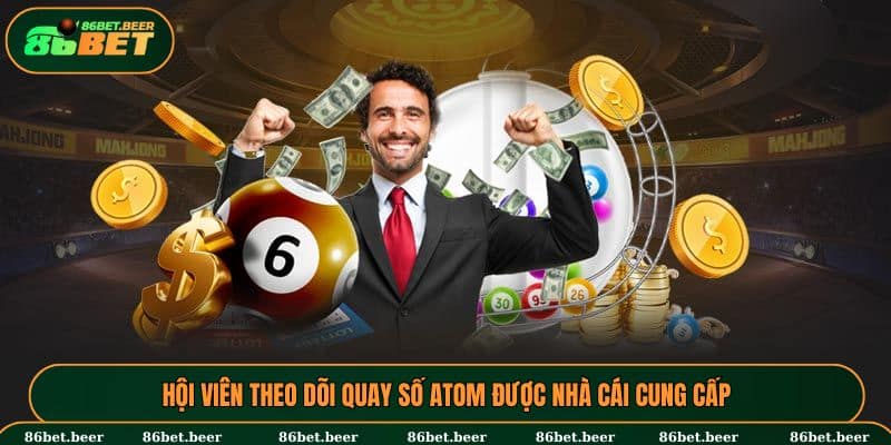 Hội viên theo dõi quay số ATOM được nhà cái cung cấp