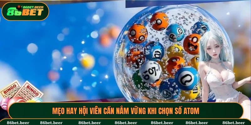 Mẹo hay hội viên cần nắm vững khi chọn số ATOM